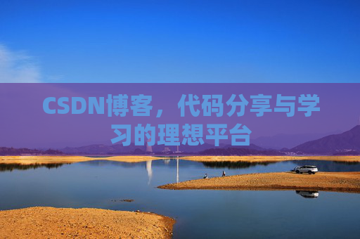 CSDN博客,代码分享与学习的理想平台